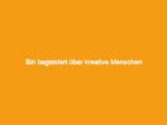 Bin begeistert über kreative menschen